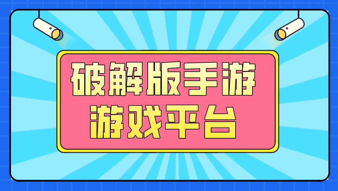 破解版游戏合集手机版：免费畅玩经典与最新游戏